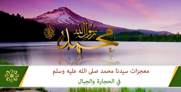 معجزاته صلى الله عليه وسلم في الحجارة والجبال